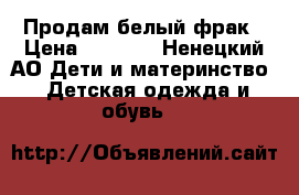 Продам белый фрак › Цена ­ 3 500 - Ненецкий АО Дети и материнство » Детская одежда и обувь   